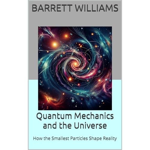 Quantum Mechanics and the Universe By Barrett Williams, ChatGPT ChatGPT
